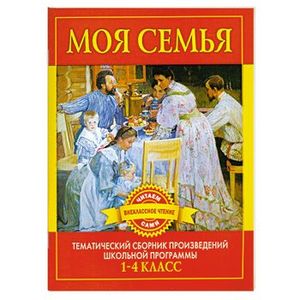 Моя семья. Тематический сборник произведений школьной программы 1-4 класс