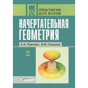 Начертательная геометрия. Практикум для студентов высших учебных заведений. В 2 частях. Часть 2