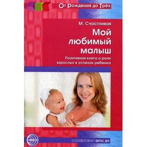 Мой любимый малыш. Позитивная книга о роли взрослых в успехах ребенка