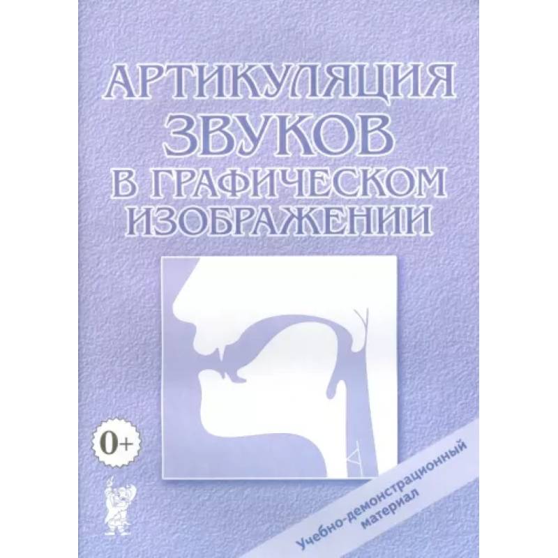 Артикуляция звуков в графическом изображении. Учебно-демонстрационный материал Артикуляция звуков в графическом изображении. Учебно-демонстрационный материал