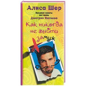 Как никогда не выйти замуж. Вредные советы экс-жены Дмитрия Нагиева