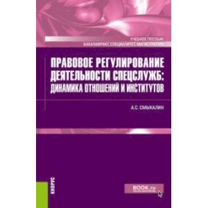 Правовое регулирование деятельности спецслужб. Динамика отношений и институтов. Учебное пособие Правовое регулирование деятельности спецслужб. Динамика отношений и институтов. Учебное пособие