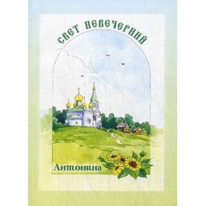 Свет невечерний Антонина. Повесть