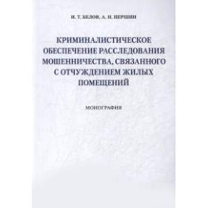 Криминалистическое обеспечение расследования мошенничества, связанного с отчуждением жилых помещений : монография