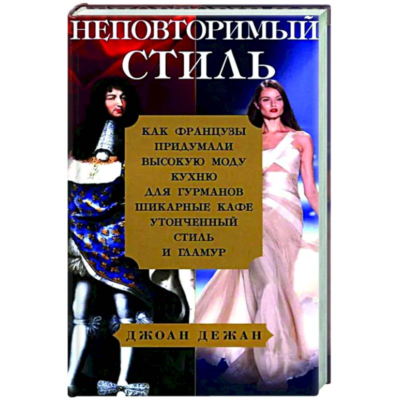 Неповторимый стиль. Как французы придумали высокую моду, кухню для гурманов, шикарные кафе, утонченный стиль и гламур Неповторимый стиль. Как французы придумали высокую моду, кухню для гурманов, шикарные кафе, утонченный стиль и гламур