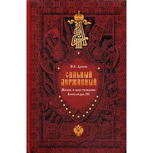 Сильный, державный. Жизнь и царствование Императора Александра III Сильный, державный. Жизнь и царствование Императора Александра III