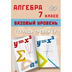 Алгебра. 7 класс. Базовый уровень. Тетрадь-тренажёр