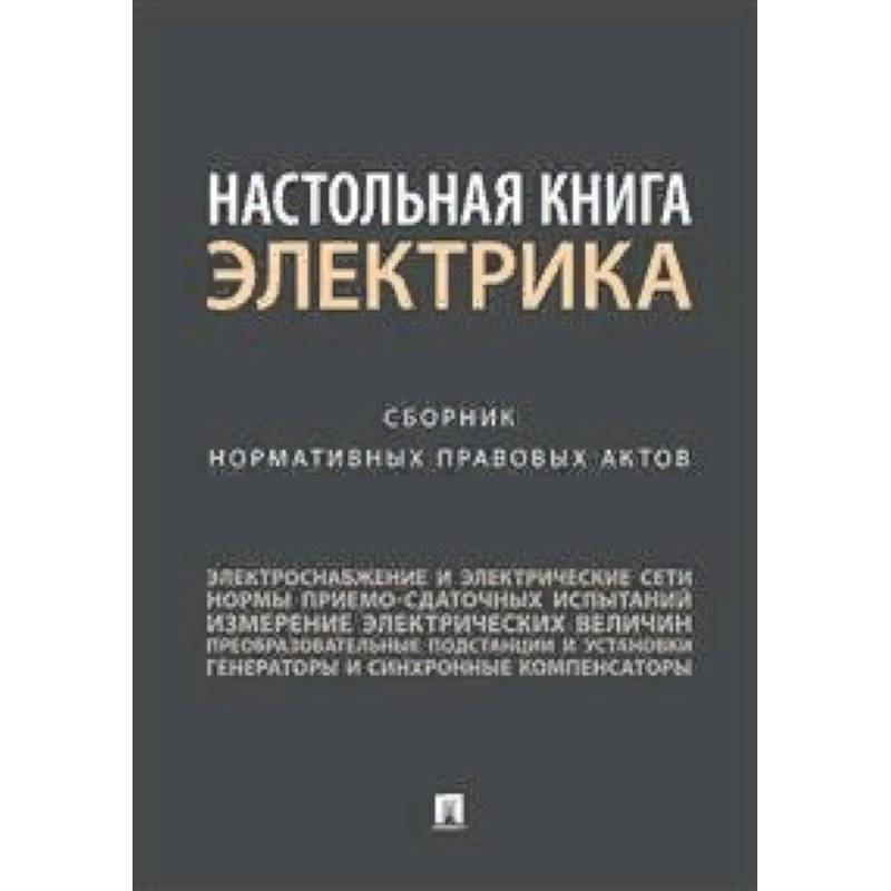 Настольная книга электрика. Сборник нормативных правовых актов Настольная книга электрика. Сборник нормативных правовых актов
