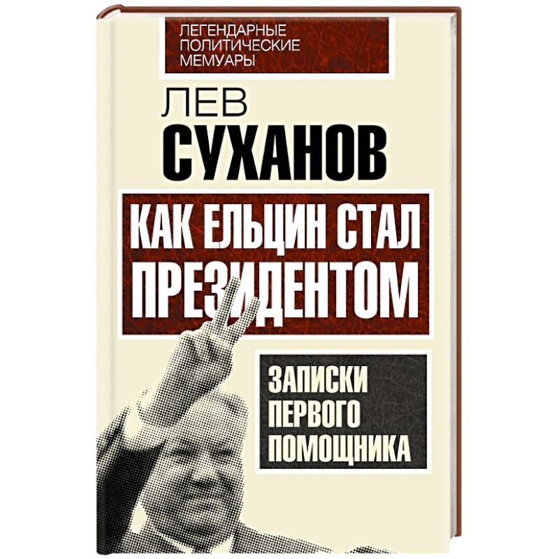 Как Ельцин стал президентом. Записки первого помощника