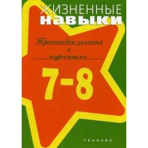 Жизненные навыки. 7-8 класс. Тренинговые занятия с подростками. Учебно-методическое пособие