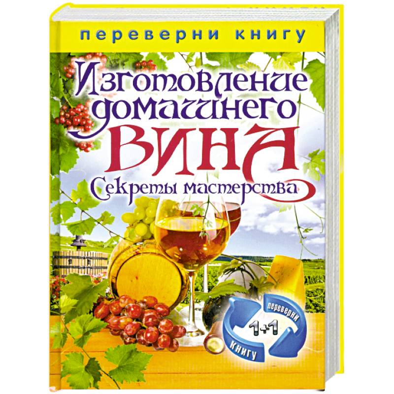 Изготовление домашнего вина. Секреты мастерства. Изготовление самогона. Секреты живой воды