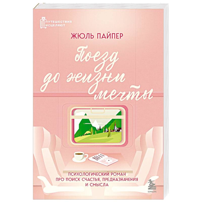 Поезд до жизни мечты. Психологический роман про поиск счастья, предназначения и смысла Поезд до жизни мечты. Психологический роман про поиск счастья, предназначения и смысла