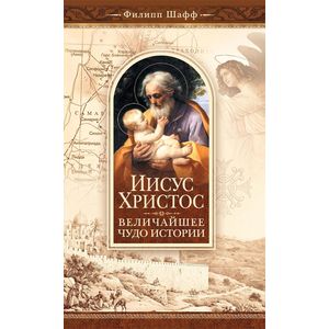 Иисус Христос - величайшее чудо истории. Опровержение ложных теорий о личности Иисуса Христа