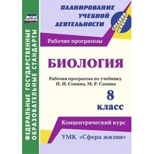 Биология. 8 класс: рабочая программа по учебнику Н.И. Сонина, М.Р. Сапина. УМК 'Сфера жизни'. Концентрический курс