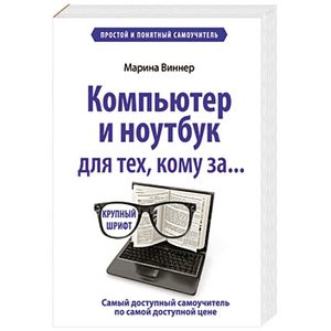 Компьютер и ноутбук для тех, кому за. Простой и понятный самоучитель