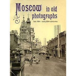 Moscow in Old Photographs: Late 19th - Early 20th Centuries
