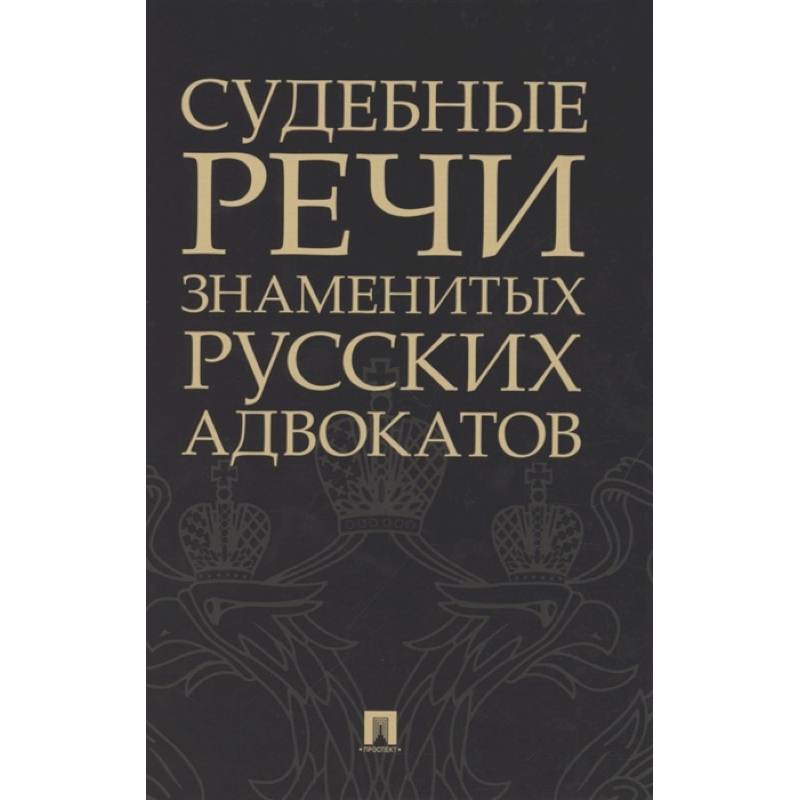 Судебные речи знаменитых русских адвокатов Судебные речи знаменитых русских адвокатов