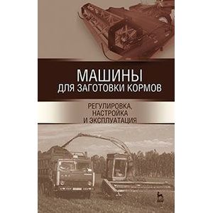 Машины для заготовки кормов. Регулировка, настройка и эксплуатация. Учебное пособие