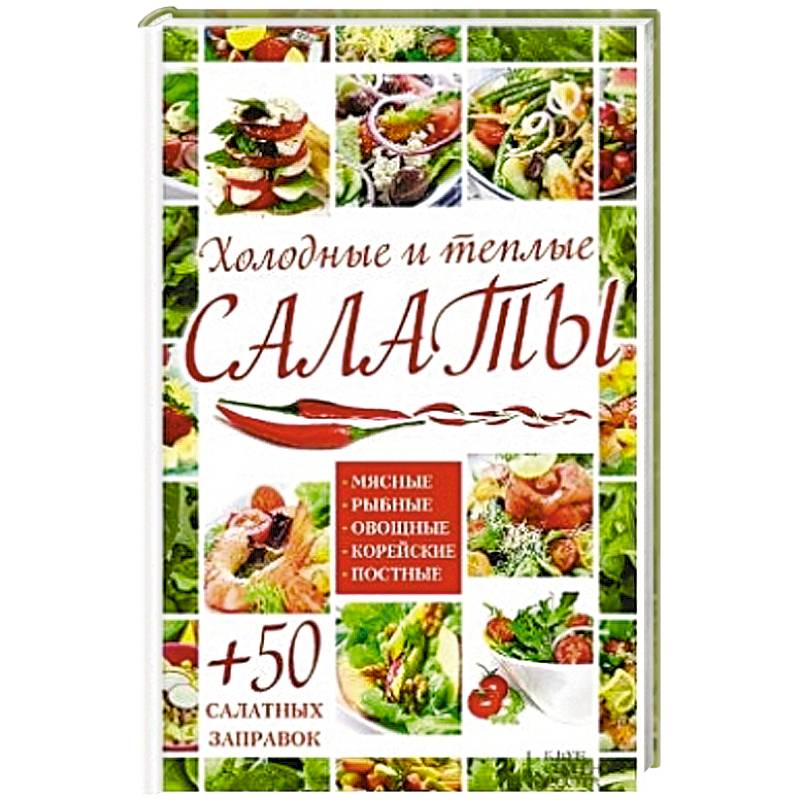 Холодные и теплые салаты. Мясные, рыбные, овощные, корейские, постные + 50 салатных заправок