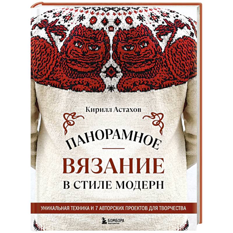 Панорамное вязание в стиле модерн. Уникальная техника и 7 авторских проектов для творчества Панорамное вязание в стиле модерн. Уникальная техника и 7 авторских проектов для творчества