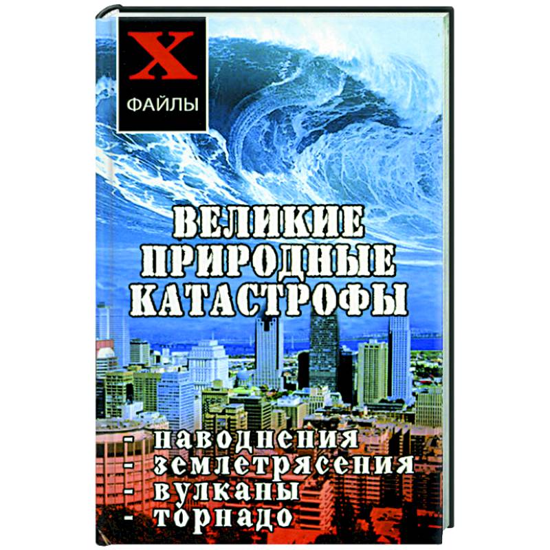 Великие природные катастрофы: наводнения, землятрясения, вулканы, торнадо