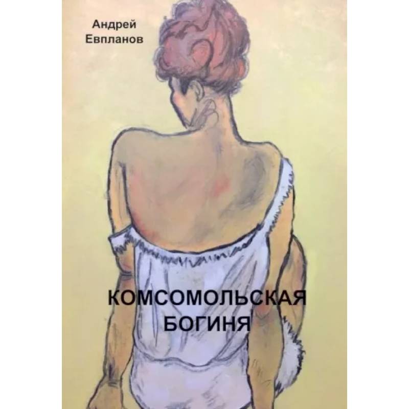 Комсомольская богиня: повести, рассказы Комсомольская богиня: повести, рассказы