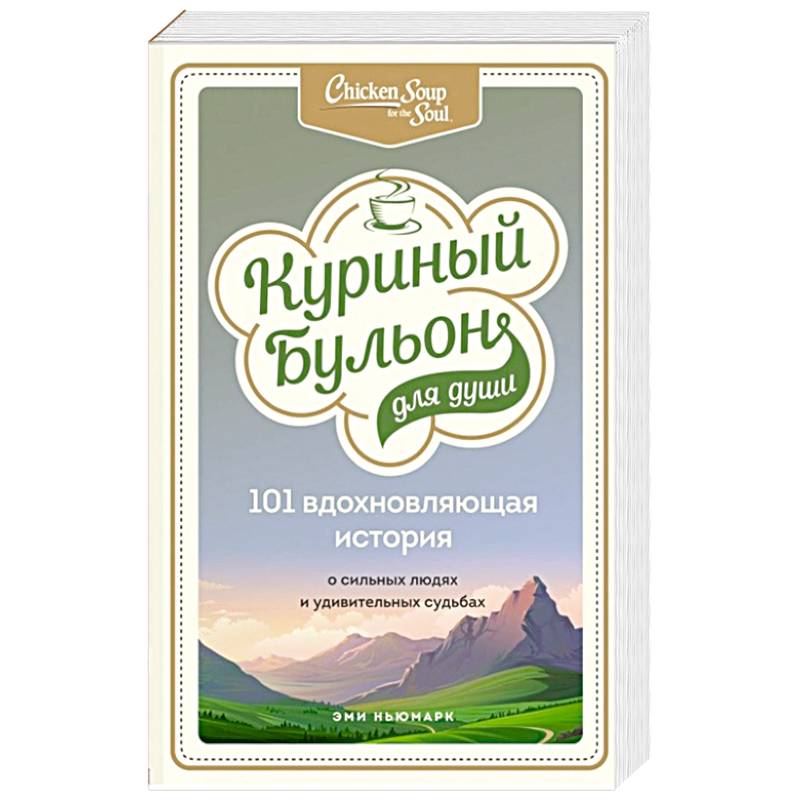 Куриный бульон для души: 101 вдохновляющая история о сильных людях и удивительных судьбах Куриный бульон для души: 101 вдохновляющая история о сильных людях и удивительных судьбах