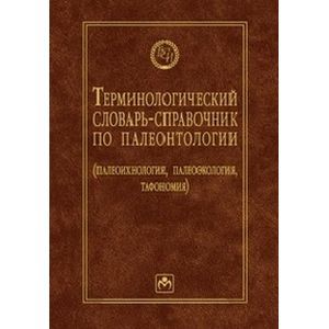 Терминологический словарь-справочник по палеонтологии (палеоихнология, палеоэкология, тафономия)