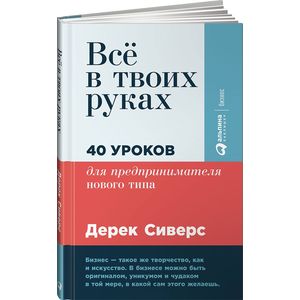 Все в твоих руках. 40 уроков для предпринимателя нового типа