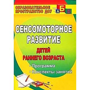 Сенсомоторное развитие детей раннего возраста. Программа, конспекты занятий