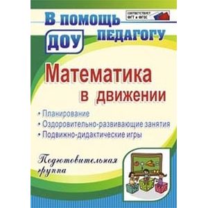 Математика в движении. Планирование, оздоровительно-развивающие занятия, подвижно-дидактические игры. Подготовительная группа. ФГОС