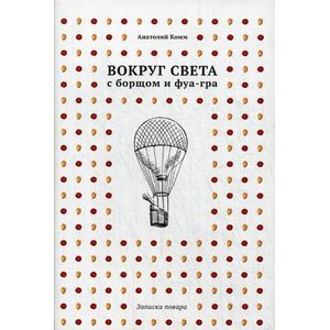 Вокруг света с борщом и фуа-гра. Записки повара.