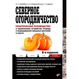 Северное огородничество. Практическое руководство к правильному устройству огорода и выращиванию овощных растений в грунте