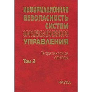Информационная безопасность систем организационного управления. Теоретические основы. В 2 томах. Том 2