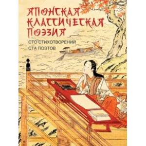 Японская классическая поэзия. Сто стихотворений ста поэтов Японская классическая поэзия. Сто стихотворений ста поэтов
