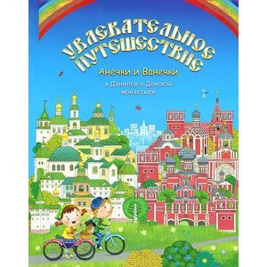 Увлекательное путешествие Анечки и Ванечки в Данилов и Донской монастыри