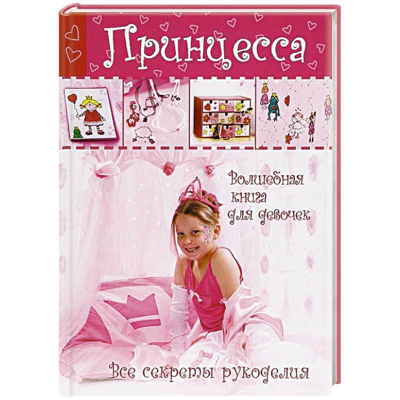 Принцесса. Волшебная книга для девочек. Все секреты рукоделия