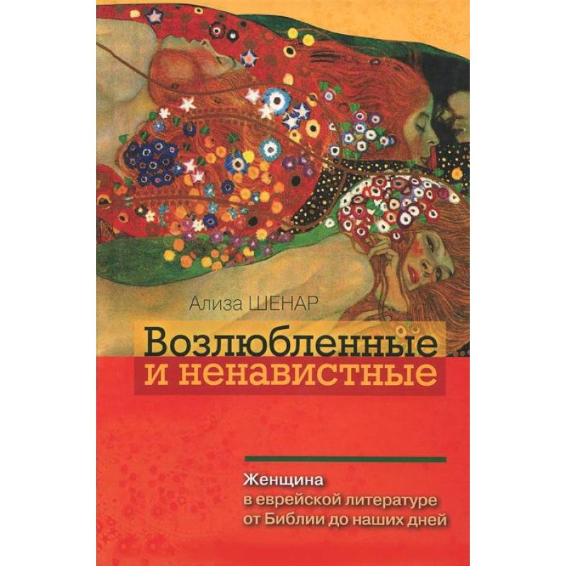 Возлюбленные и ненавистные. Женщина в еврейской литературе от Библии до наших дней
