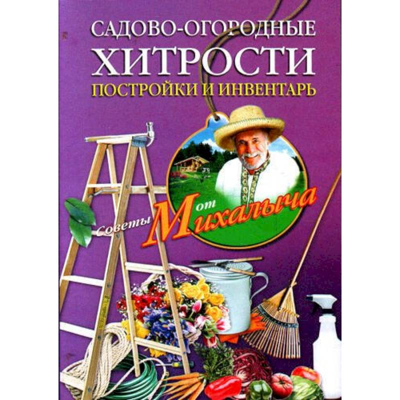 Садово-огородные хитрости. Постройки и инвентарь Садово-огородные хитрости. Постройки и инвентарь