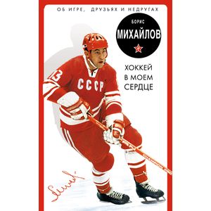 Хоккей в моем сердце. Об игре, друзьях и недругах