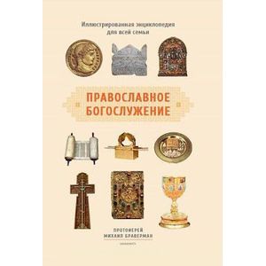 Православное богослужение. Иллюстрированная энциклопедия для всей семьи