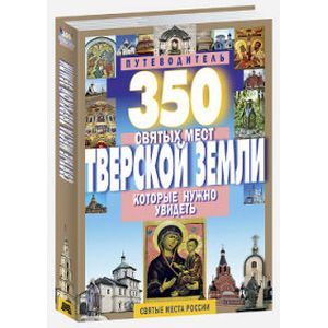 350 святых мест Тверской земли, которые нужно увидеть. Путеводитель