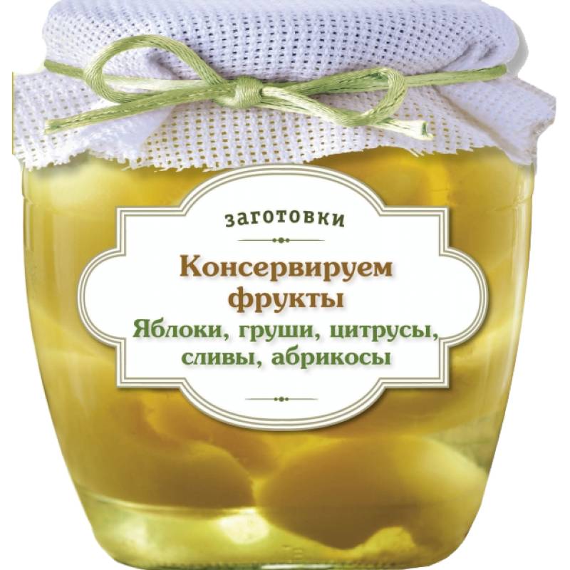 Консервируем фрукты. Яблоки, груши, цитрусы, сливы, абрикосы