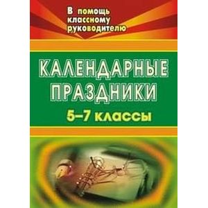 Классные часы школьного календаря. Конкурсы, игры, викторины, тематические беседы. ФГОС