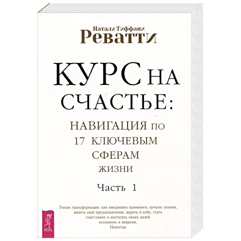 Курс на счастье. Навигация по 17 ключевым сферам жизни. Часть 1 Курс на счастье. Навигация по 17 ключевым сферам жизни. Часть 1