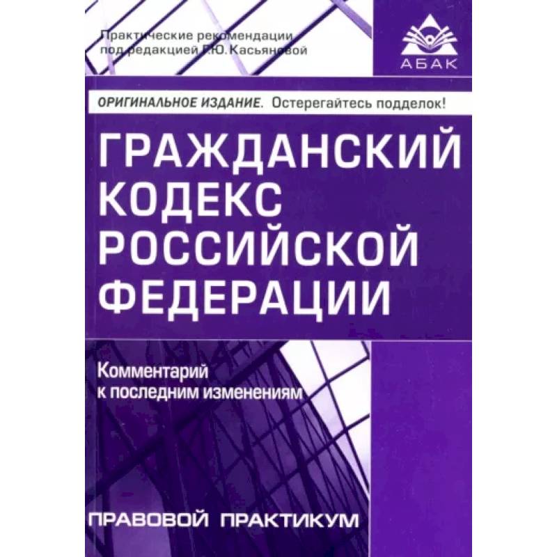 Гражданский кодекс Российской Федерации. Комментарии к последним изменениям Гражданский кодекс Российской Федерации. Комментарии к последним изменениям