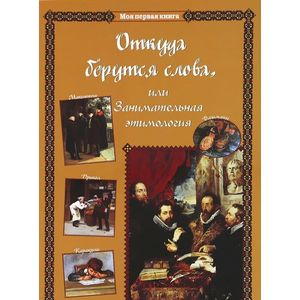 Откуда берутся слова, или Занимательная этимология. Методическое пособие