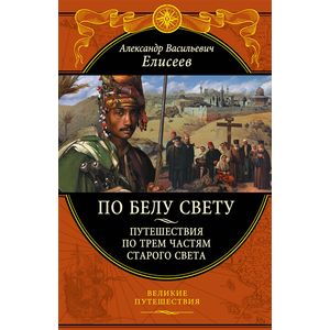 По белу свету. Путешествия по трем частям Старого света