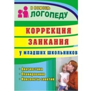Коррекция заикания у младших школьников. Диагностика. Планирование. Конспекты занятий