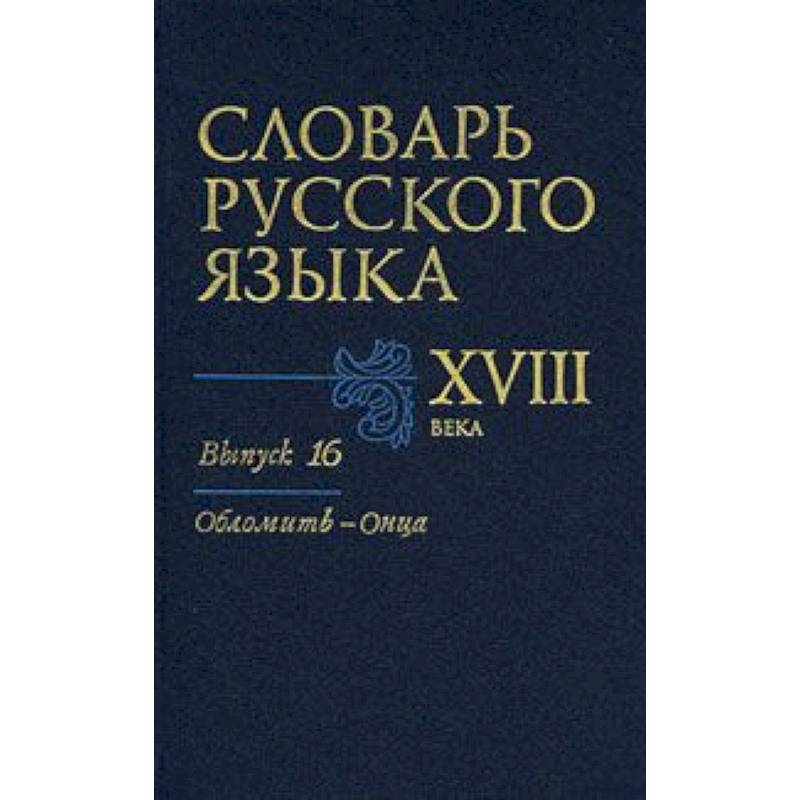 Словарь русского языка XVIII века. Выпуск 16 (Обломить - Онца)